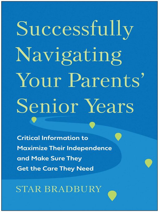 Title details for Successfully Navigating Your Parents' Senior Years by Star Bradbury - Available